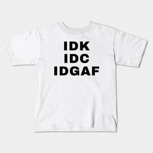 IDC IDK IDGAF Kids T-Shirt